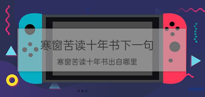 寒窗苦读十年书下一句 寒窗苦读十年书出自哪里